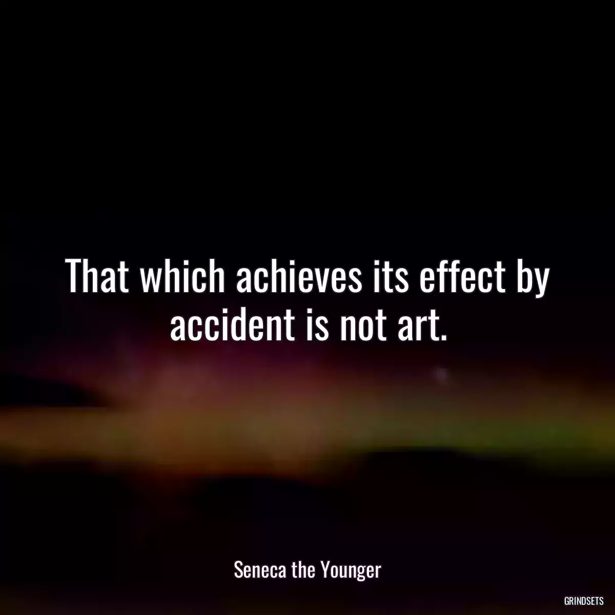 That which achieves its effect by accident is not art.