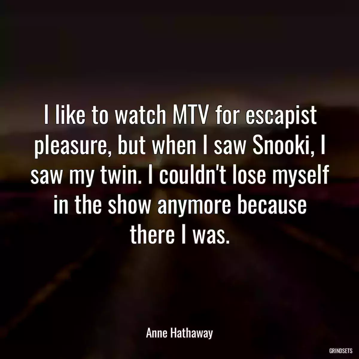 I like to watch MTV for escapist pleasure, but when I saw Snooki, I saw my twin. I couldn\'t lose myself in the show anymore because there I was.