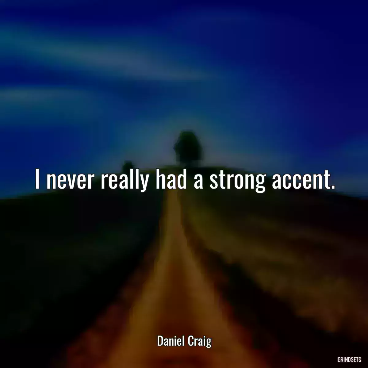 I never really had a strong accent.