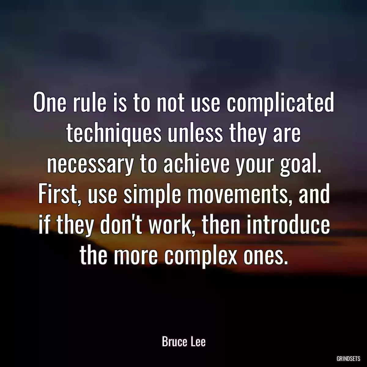 One rule is to not use complicated techniques unless they are necessary to achieve your goal. First, use simple movements, and if they don\'t work, then introduce the more complex ones.