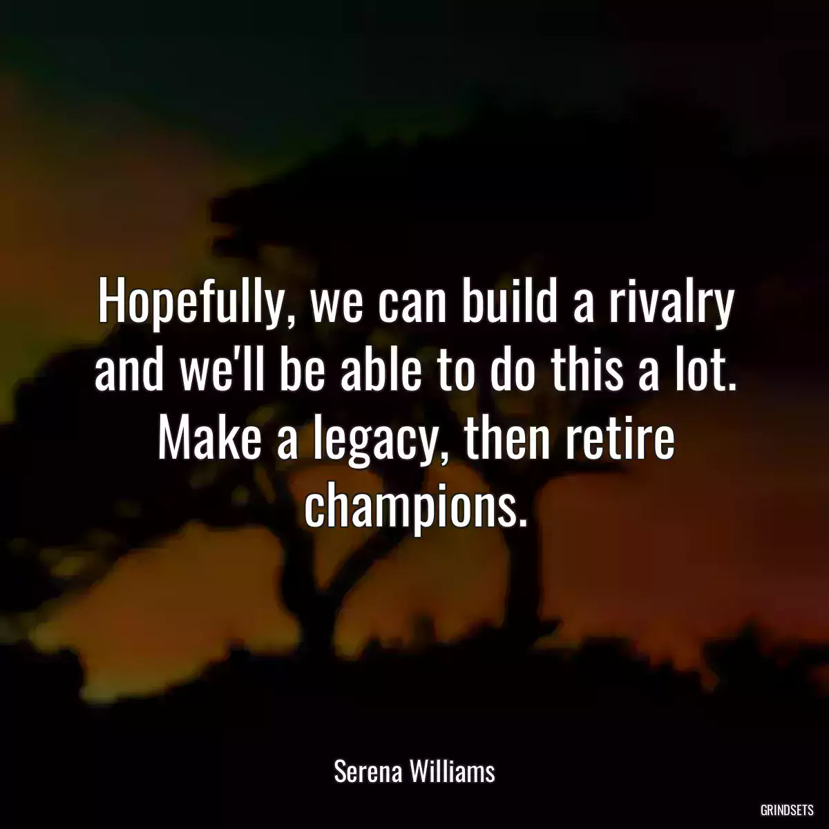 Hopefully, we can build a rivalry and we\'ll be able to do this a lot. Make a legacy, then retire champions.