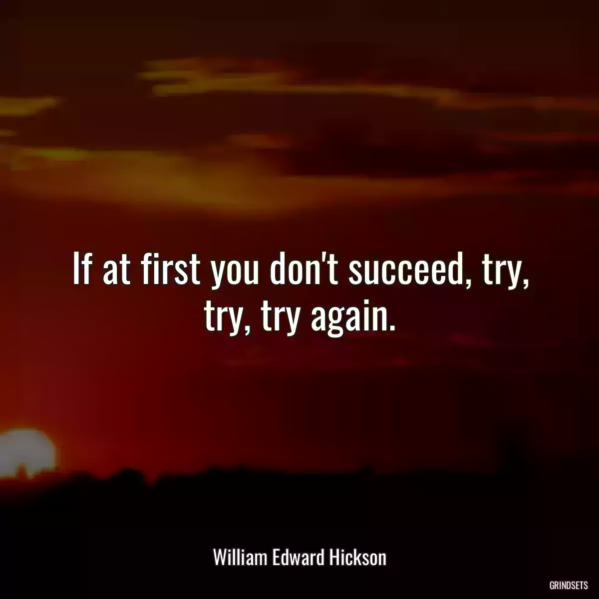 If at first you don\'t succeed, try, try, try again.