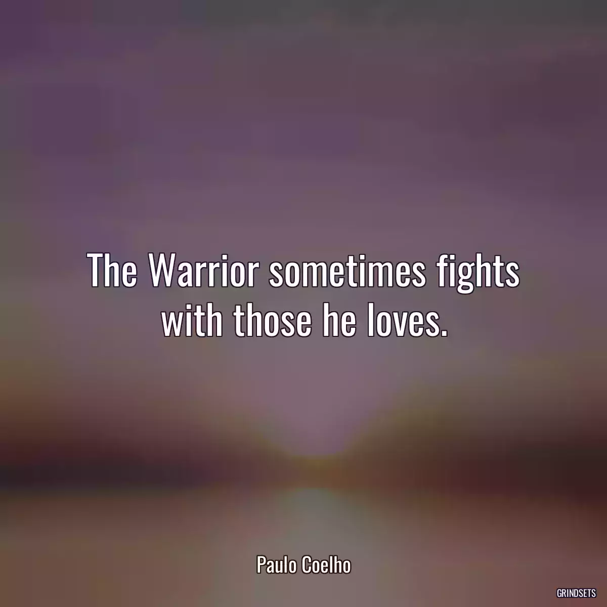 The Warrior sometimes fights with those he loves.