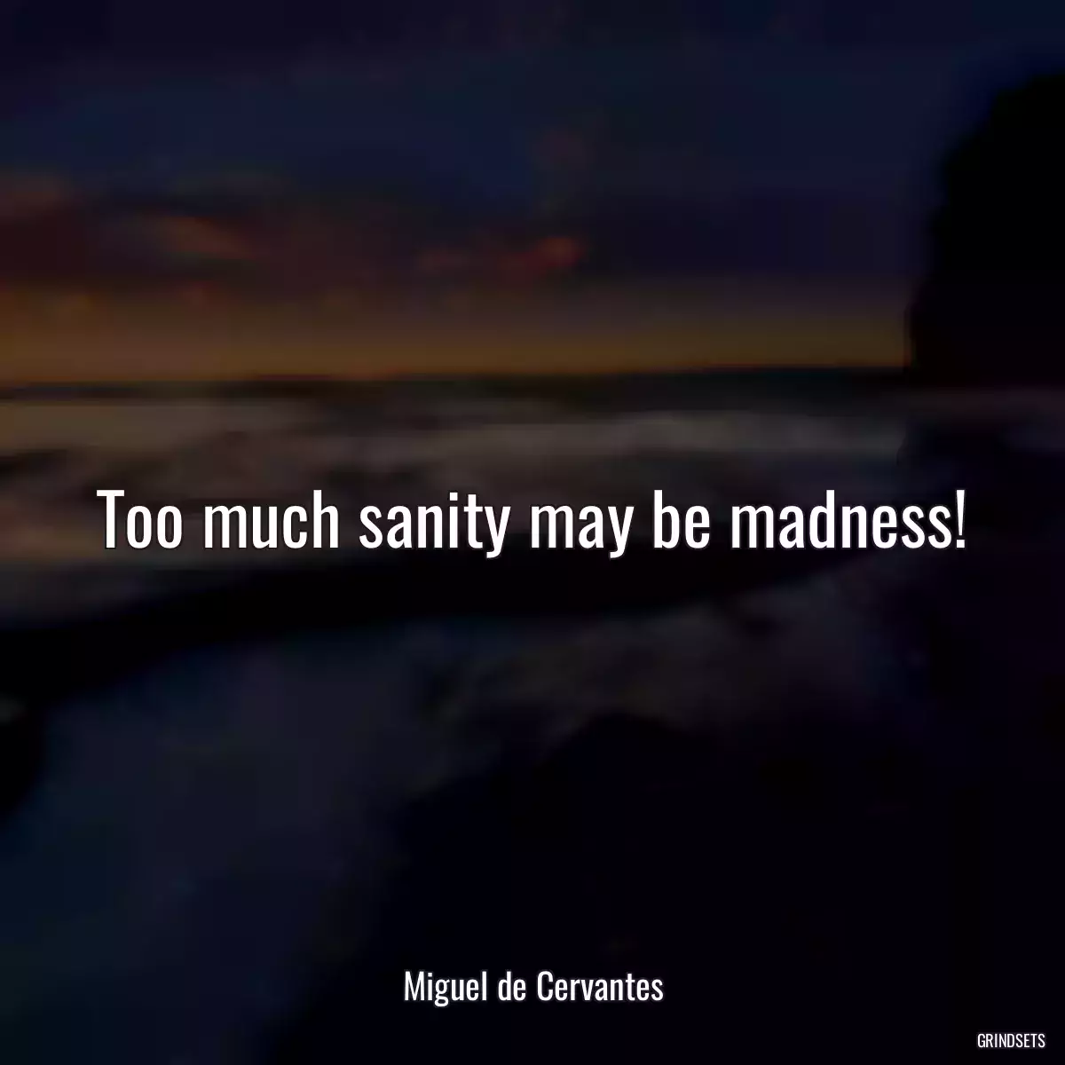 Too much sanity may be madness!