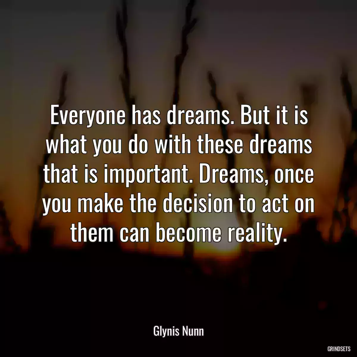 Everyone has dreams. But it is what you do with these dreams that is important. Dreams, once you make the decision to act on them can become reality.