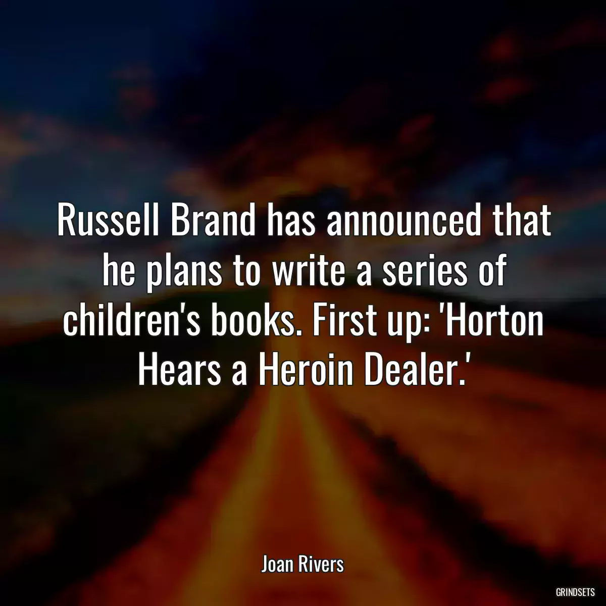 Russell Brand has announced that he plans to write a series of children\'s books. First up: \'Horton Hears a Heroin Dealer.\'