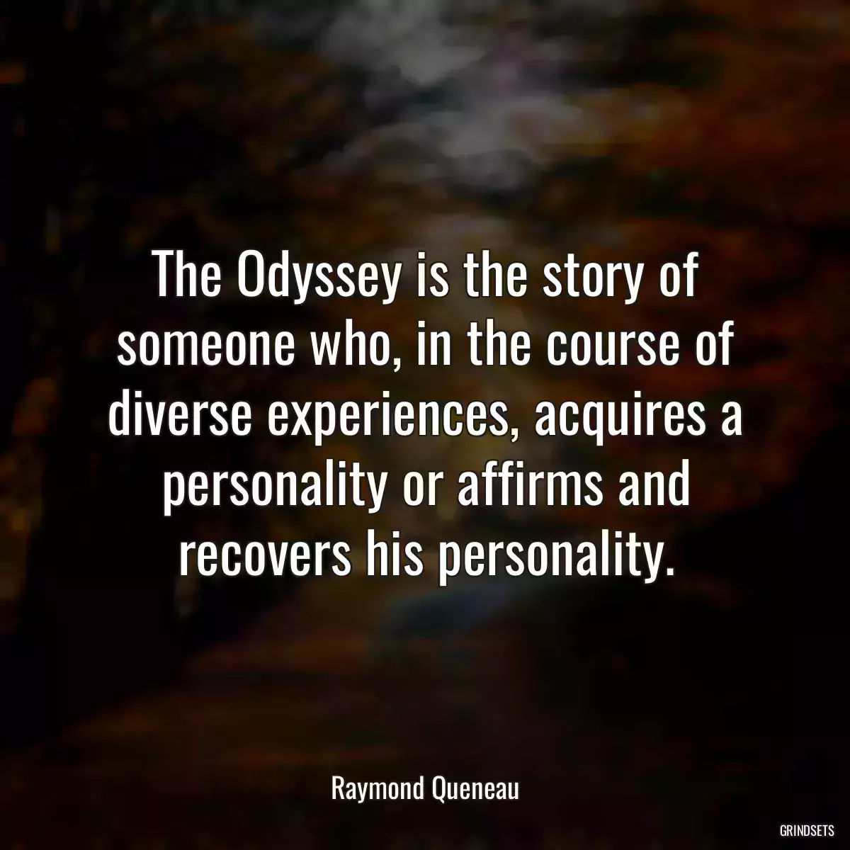 The Odyssey is the story of someone who, in the course of diverse experiences, acquires a personality or affirms and recovers his personality.