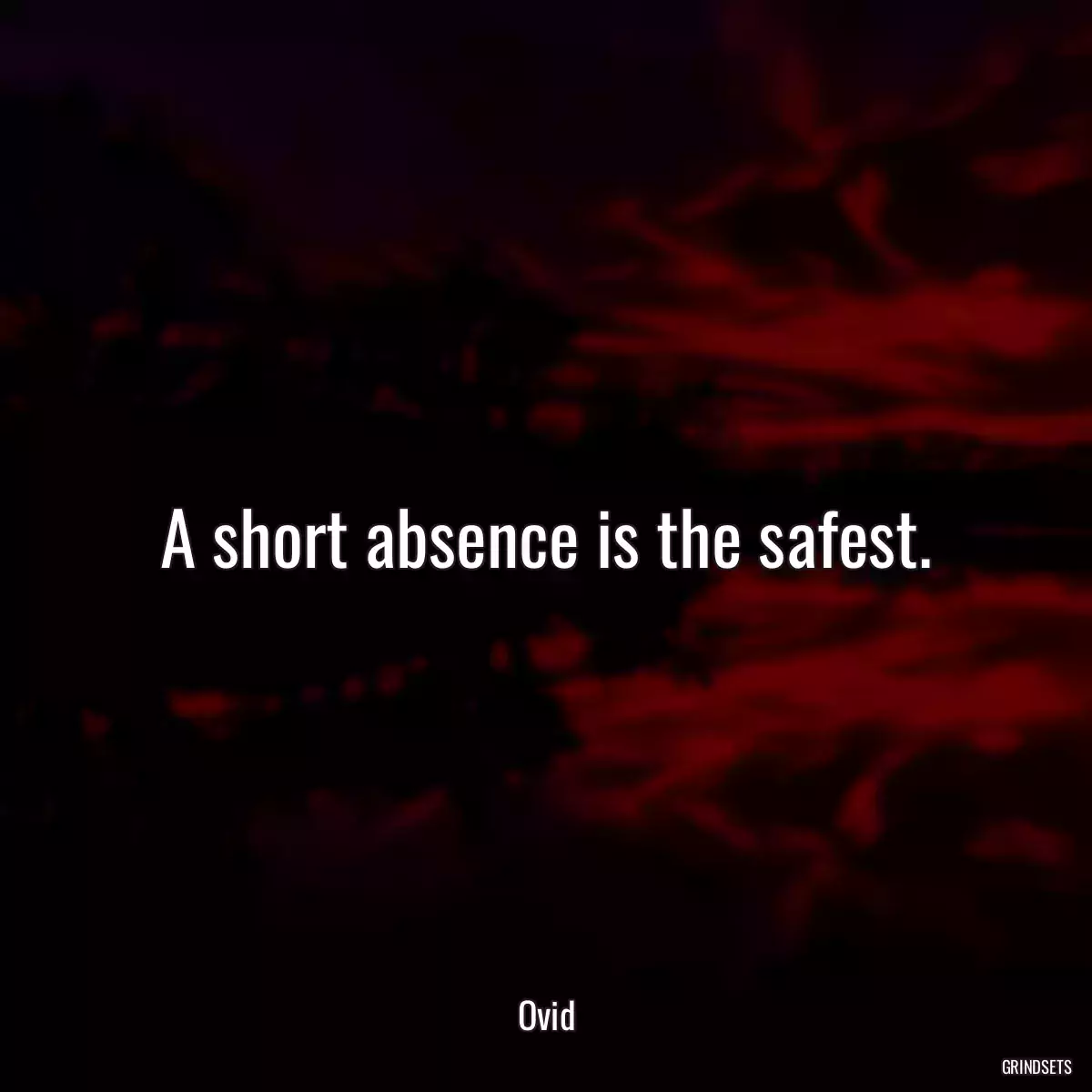 A short absence is the safest.