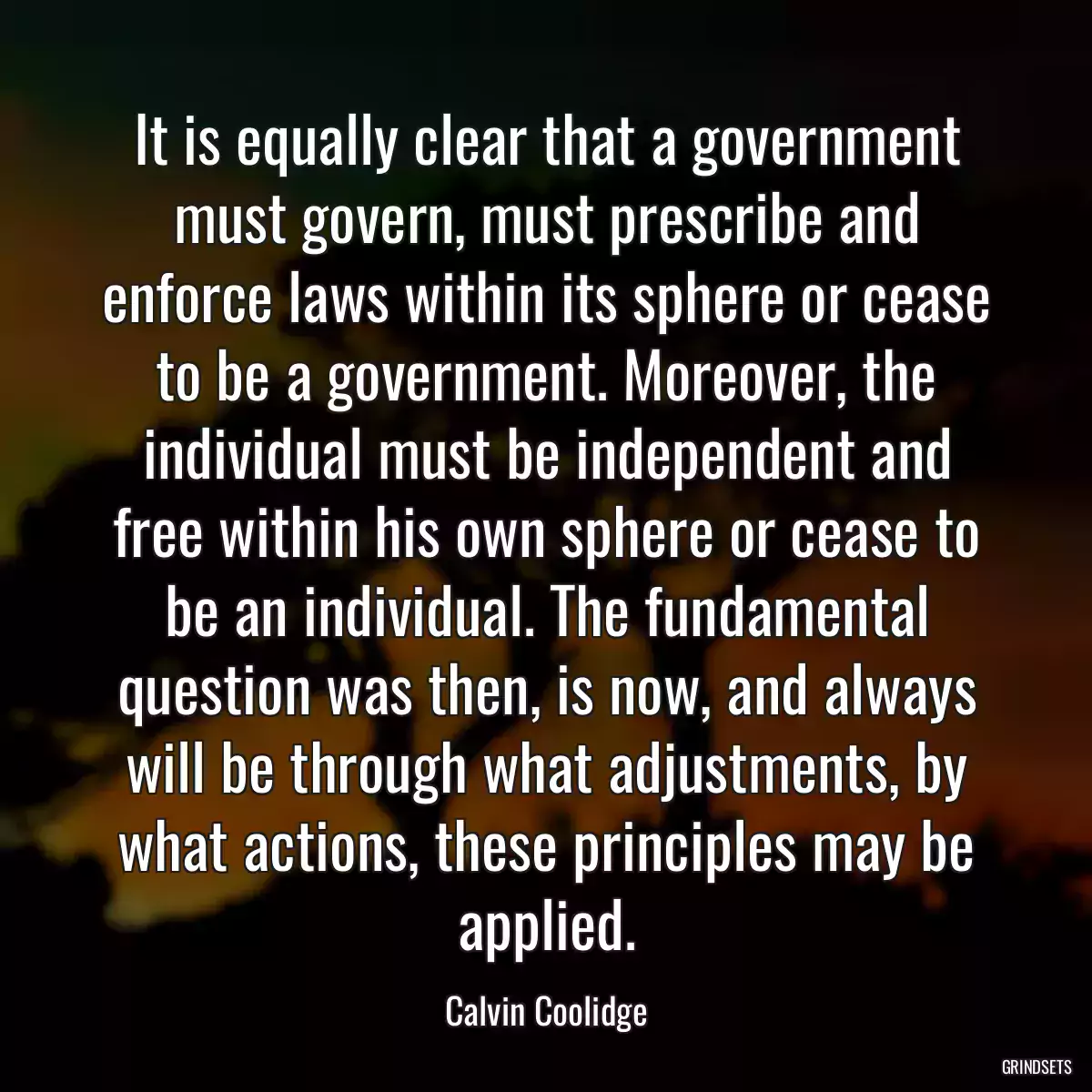It is equally clear that a government must govern, must prescribe and enforce laws within its sphere or cease to be a government. Moreover, the individual must be independent and free within his own sphere or cease to be an individual. The fundamental question was then, is now, and always will be through what adjustments, by what actions, these principles may be applied.