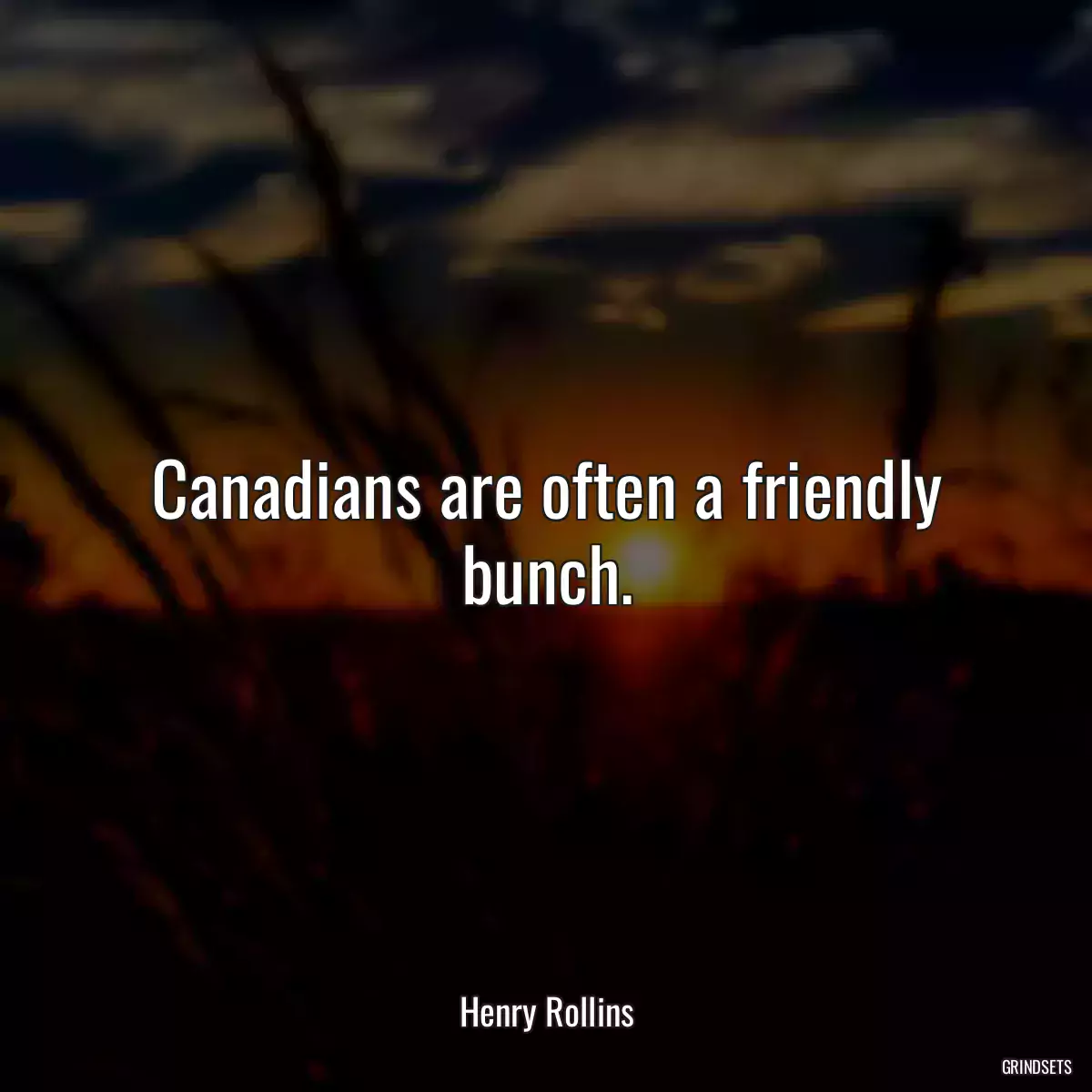 Canadians are often a friendly bunch.