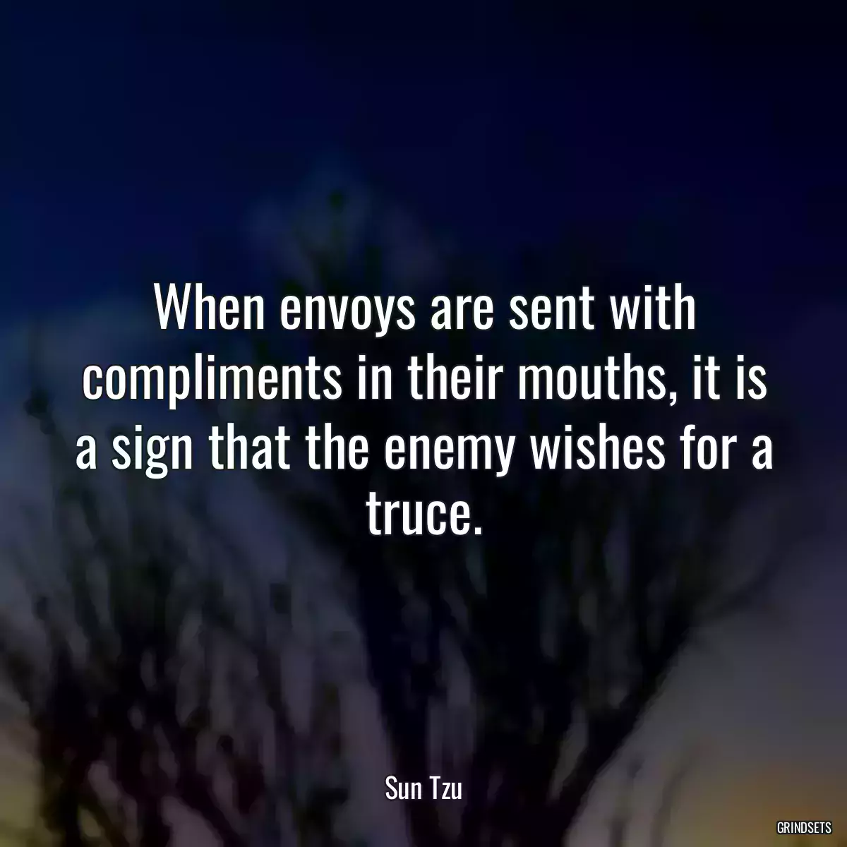 When envoys are sent with compliments in their mouths, it is a sign that the enemy wishes for a truce.