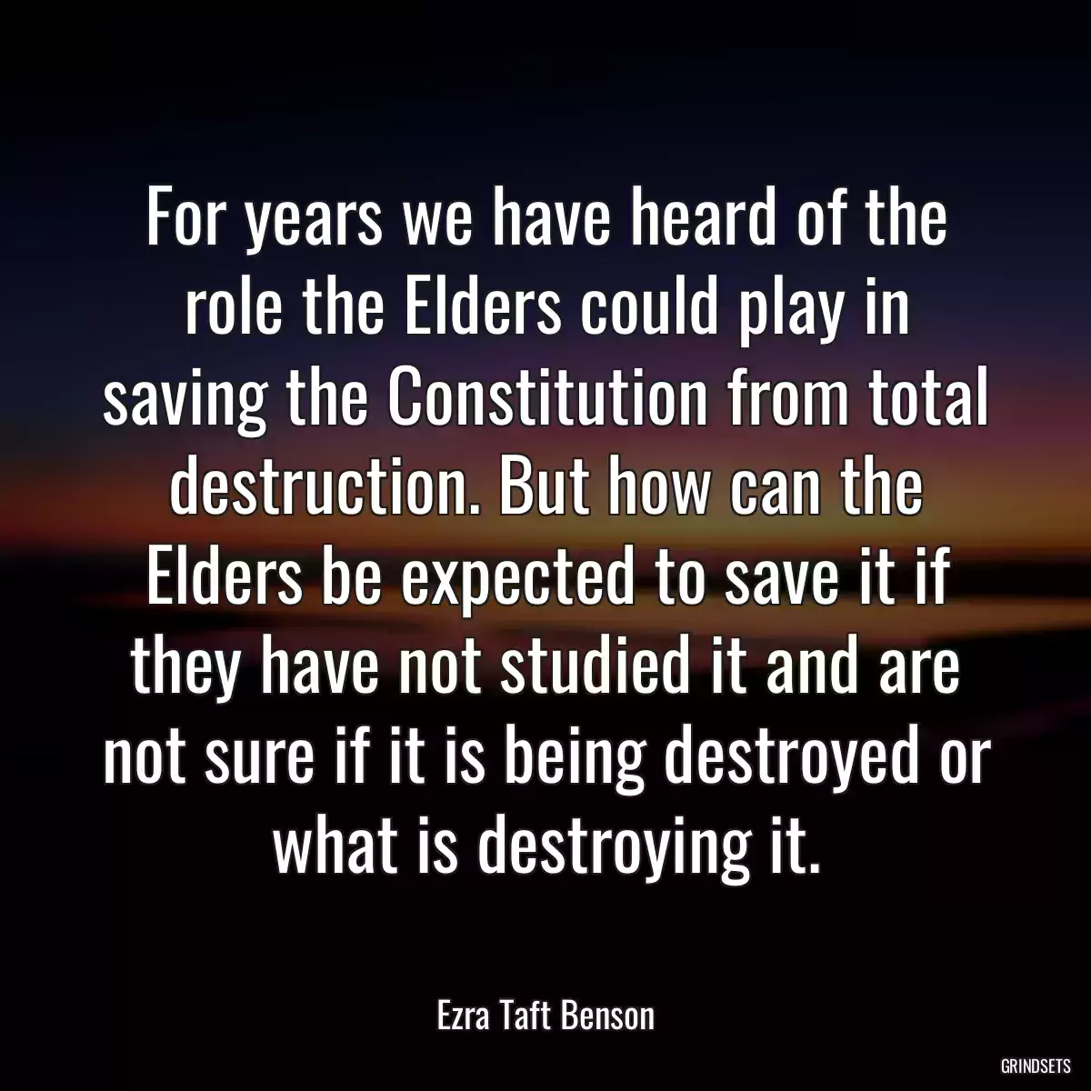 For years we have heard of the role the Elders could play in saving the Constitution from total destruction. But how can the Elders be expected to save it if they have not studied it and are not sure if it is being destroyed or what is destroying it.