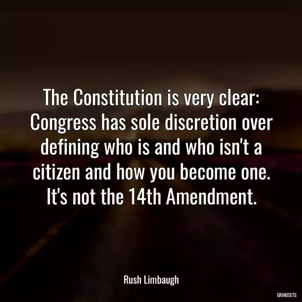 The Constitution is very clear: Congress has sole discretion over defining who is and who isn\'t a citizen and how you become one. It\'s not the 14th Amendment.