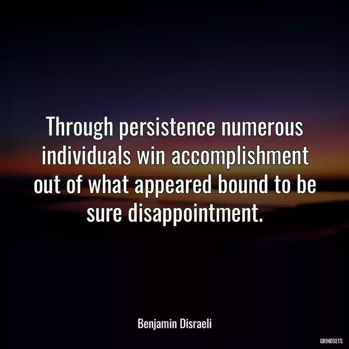 Through persistence numerous individuals win accomplishment out of what appeared bound to be sure disappointment.