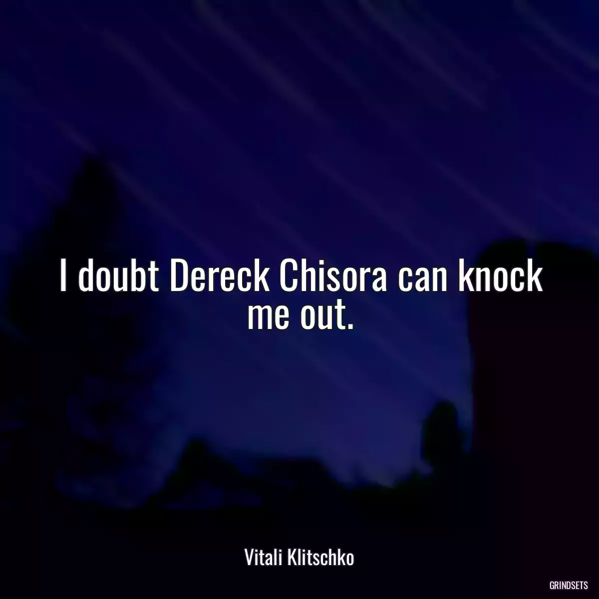 I doubt Dereck Chisora can knock me out.