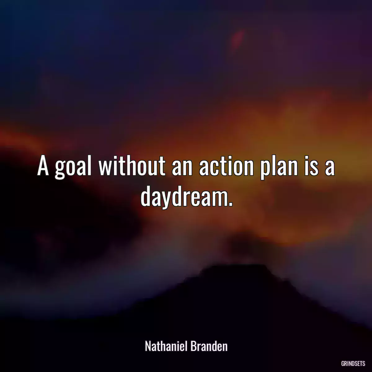 A goal without an action plan is a daydream.