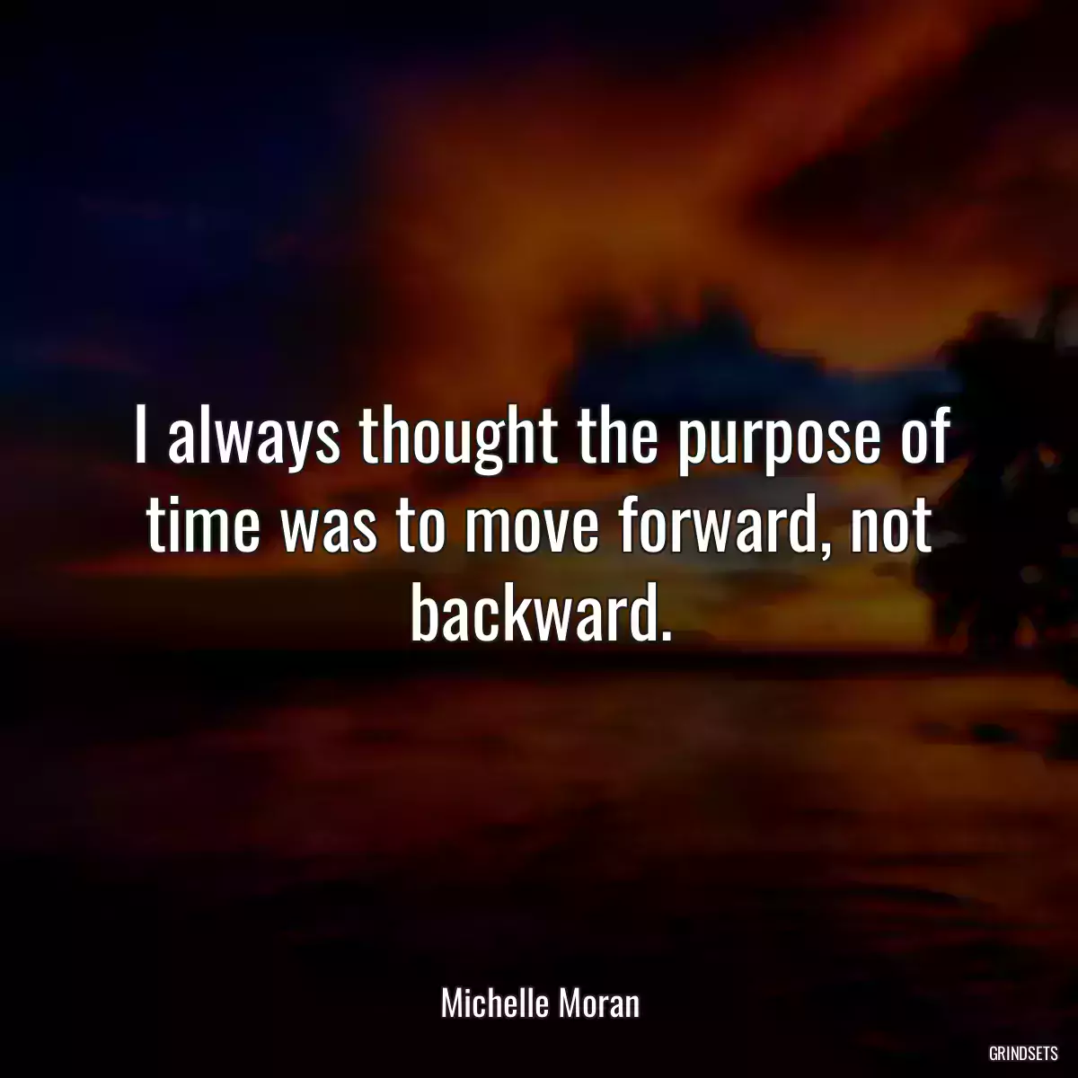 I always thought the purpose of time was to move forward, not backward.