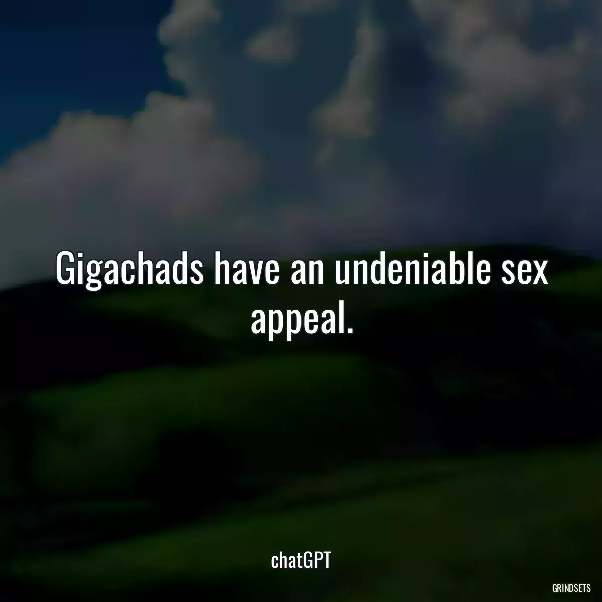 Gigachads have an undeniable sex appeal.