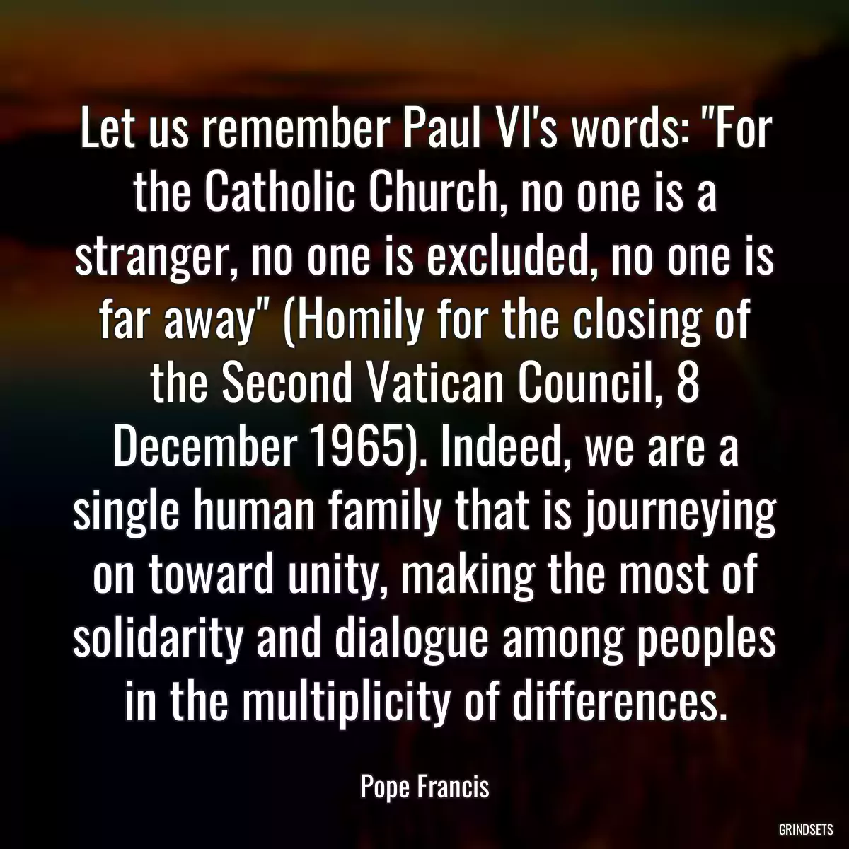 Let us remember Paul VI\'s words: \