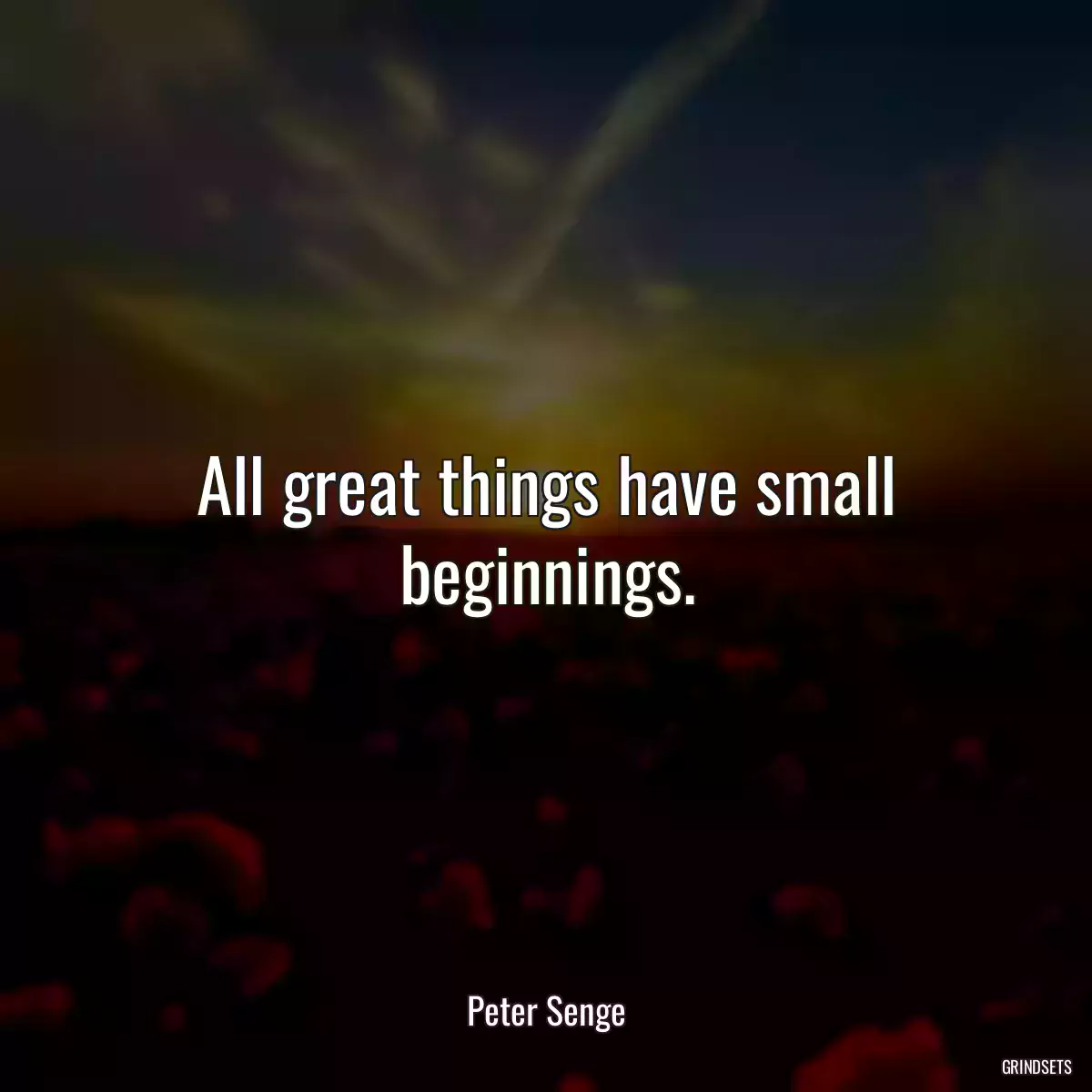 All great things have small beginnings.