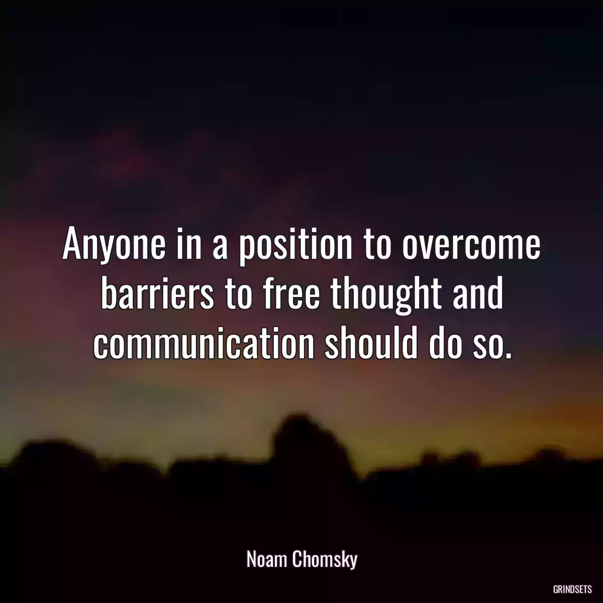 Anyone in a position to overcome barriers to free thought and communication should do so.