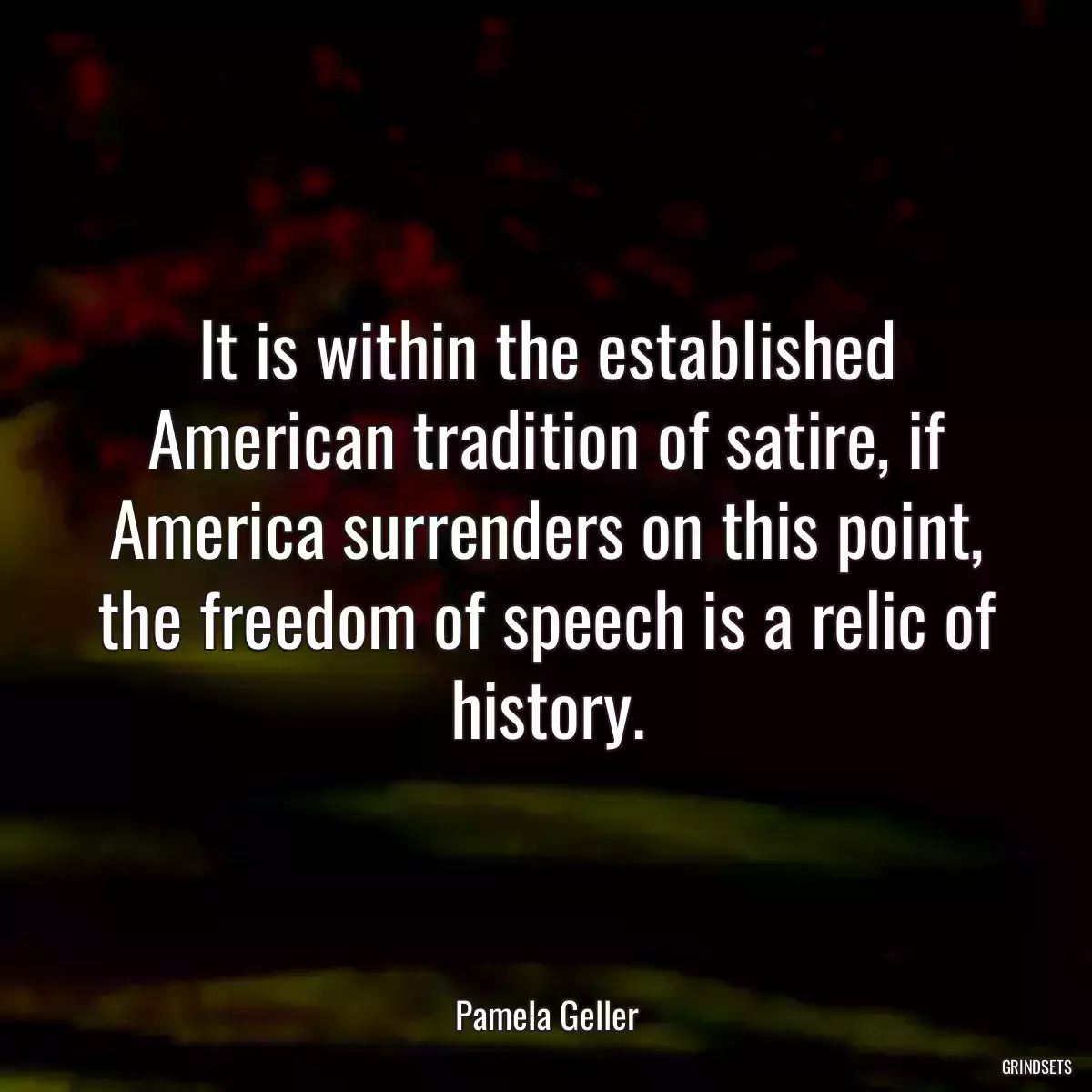 It is within the established American tradition of satire, if America surrenders on this point, the freedom of speech is a relic of history.