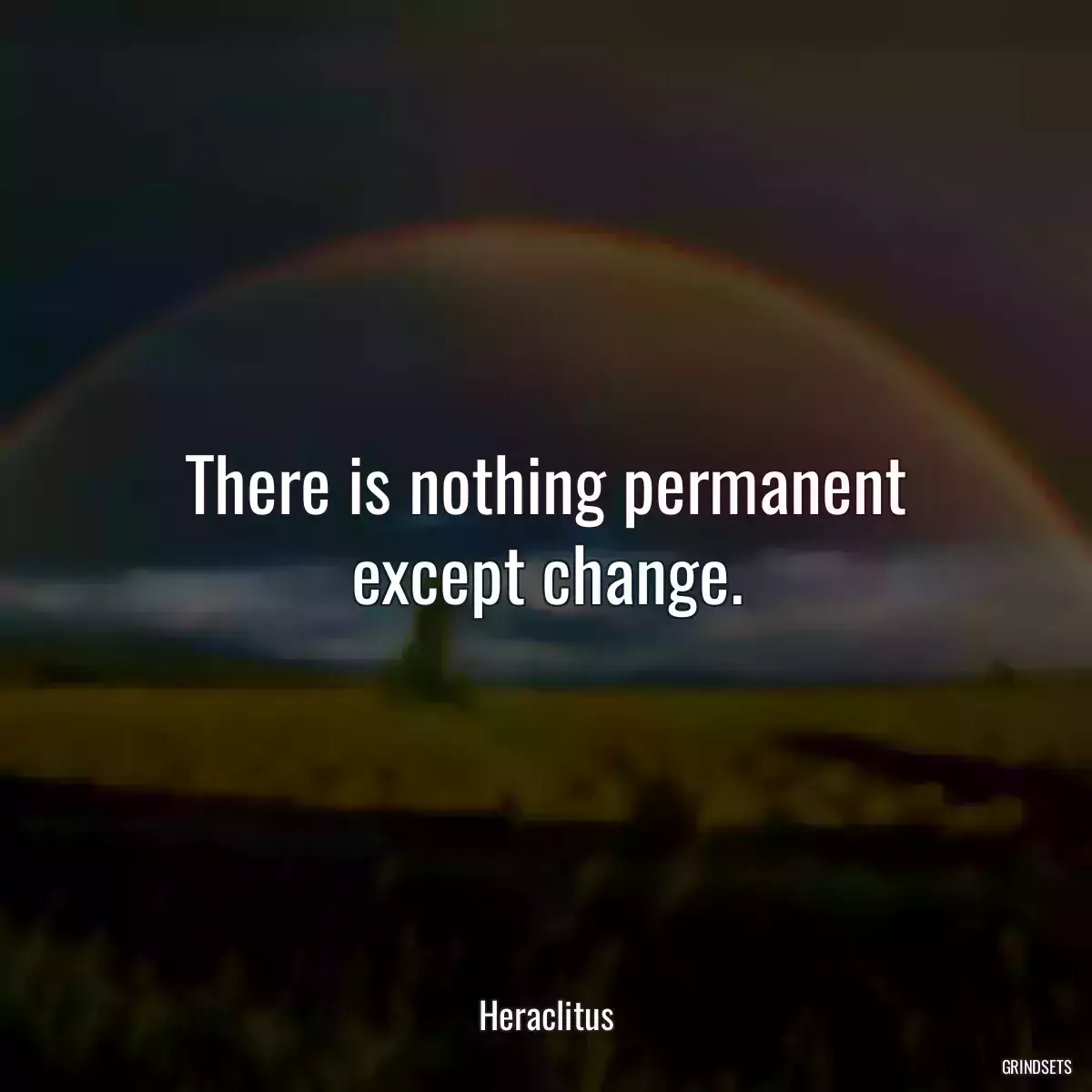 There is nothing permanent except change.