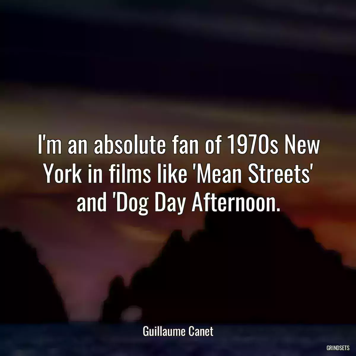 I\'m an absolute fan of 1970s New York in films like \'Mean Streets\' and \'Dog Day Afternoon.