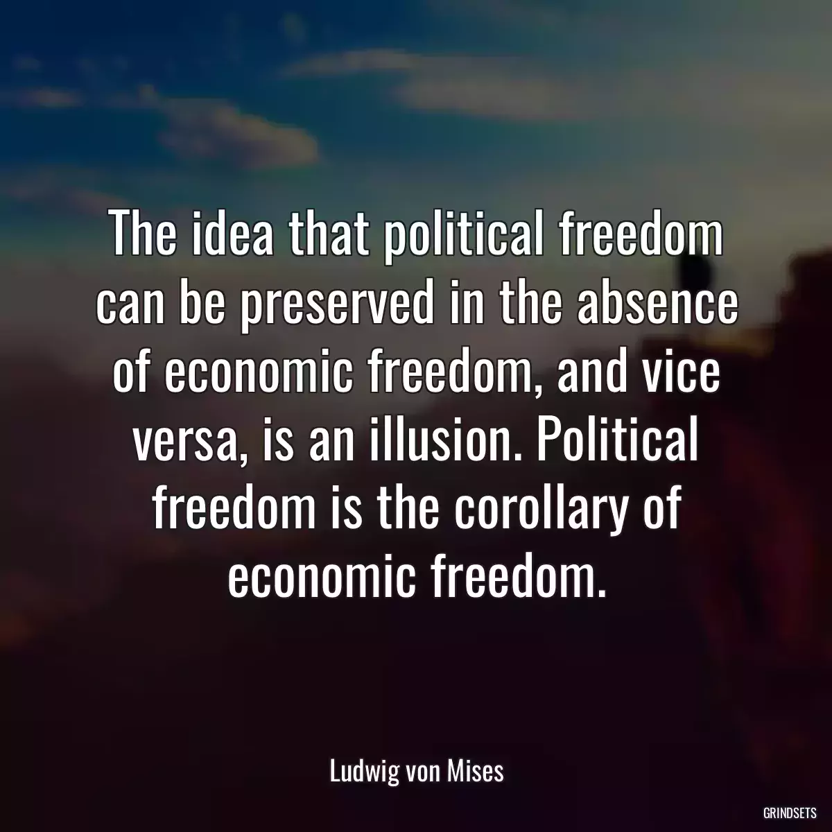 The idea that political freedom can be preserved in the absence of economic freedom, and vice versa, is an illusion. Political freedom is the corollary of economic freedom.