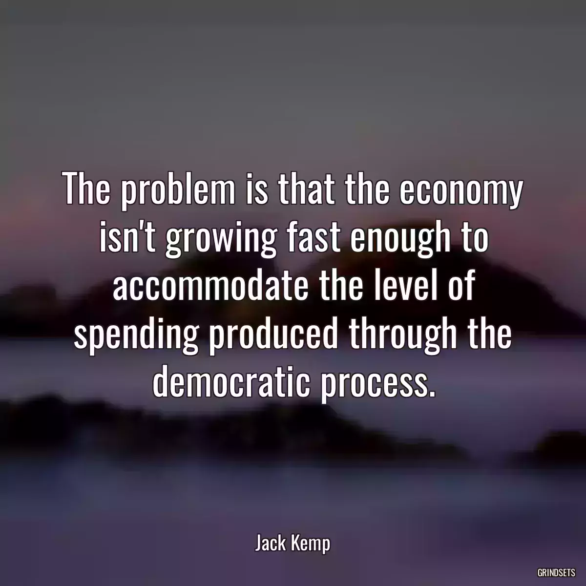 The problem is that the economy isn\'t growing fast enough to accommodate the level of spending produced through the democratic process.