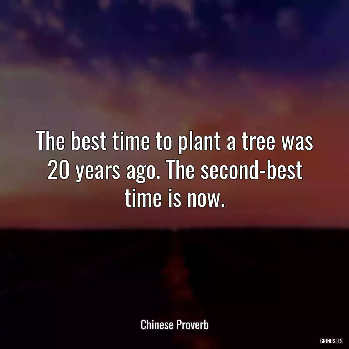 The best time to plant a tree was 20 years ago. The second-best time is now.