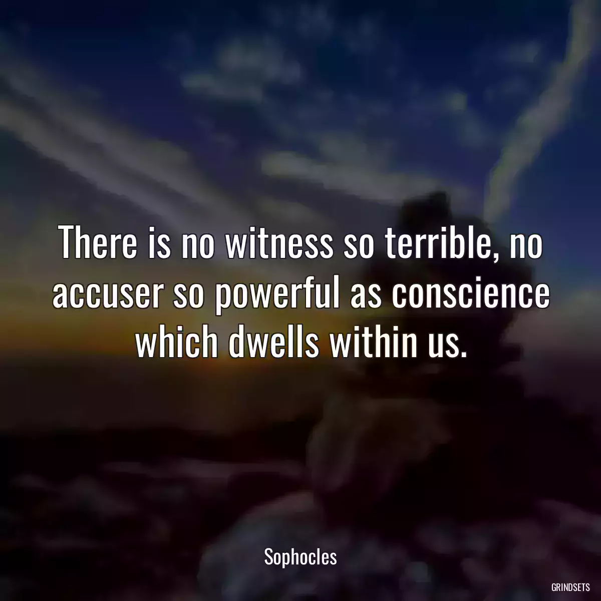 There is no witness so terrible, no accuser so powerful as conscience which dwells within us.