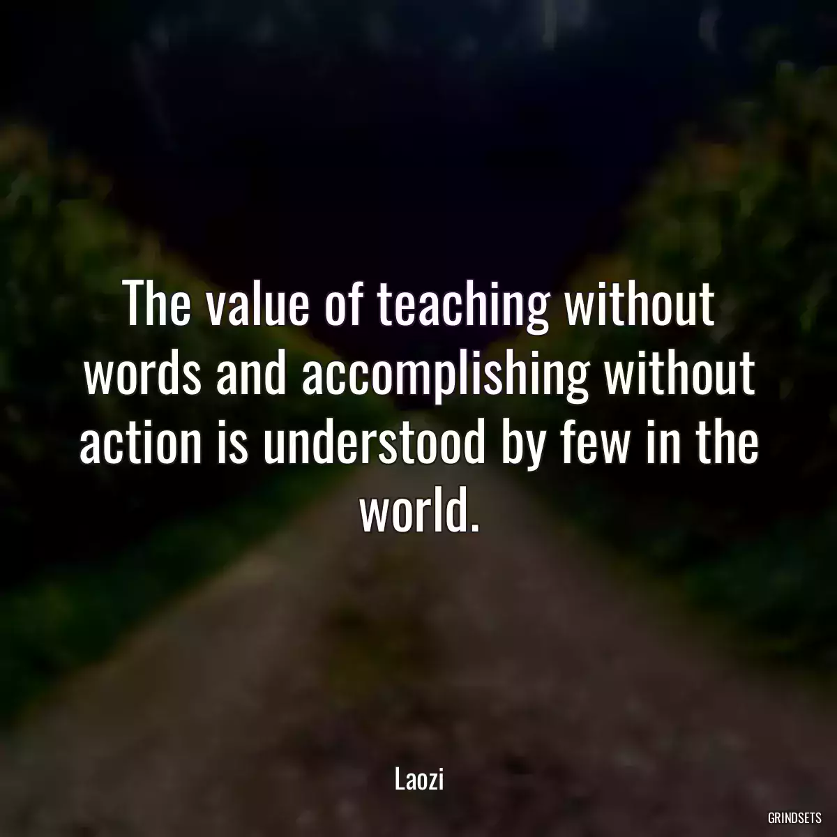 The value of teaching without words and accomplishing without action is understood by few in the world.