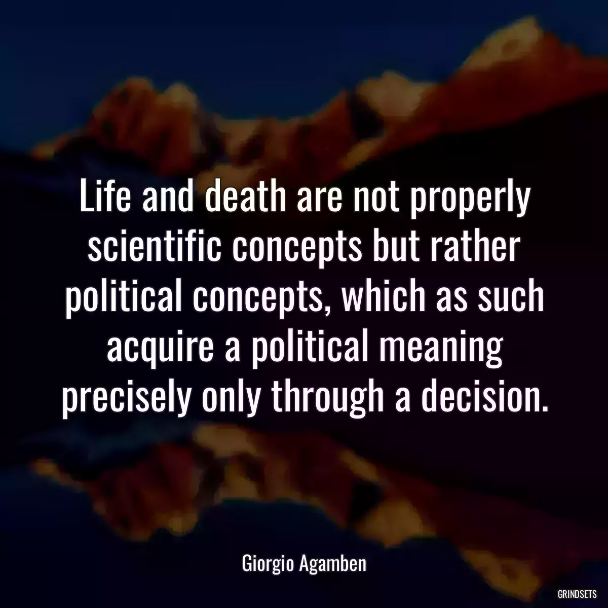 Life and death are not properly scientific concepts but rather political concepts, which as such acquire a political meaning precisely only through a decision.