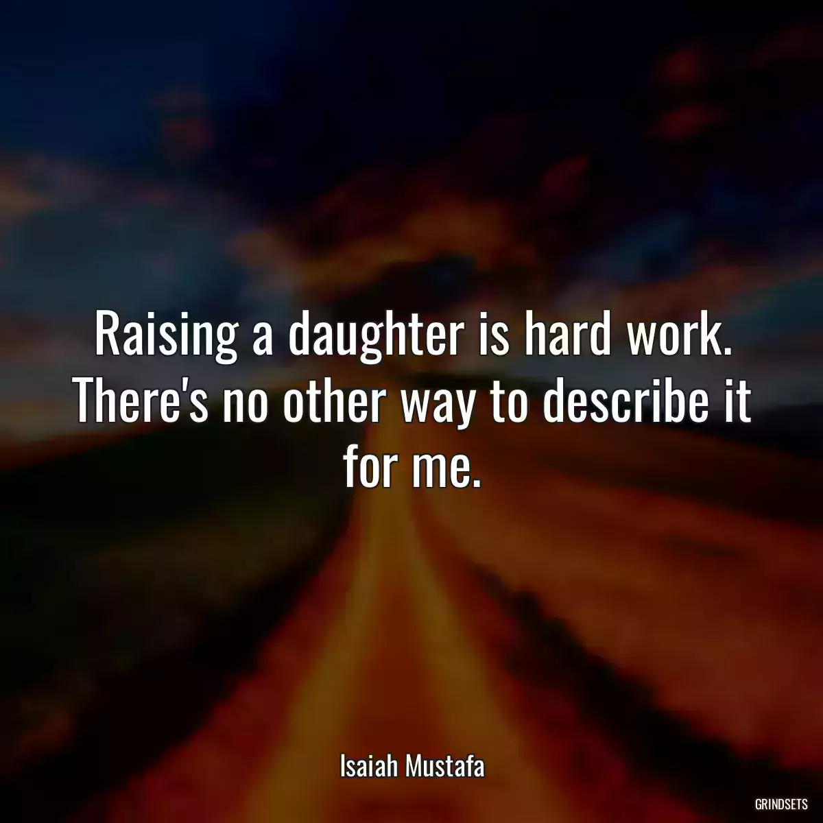 Raising a daughter is hard work. There\'s no other way to describe it for me.