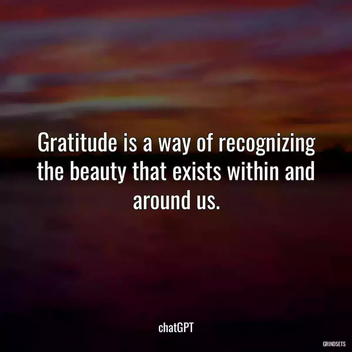 Gratitude is a way of recognizing the beauty that exists within and around us.