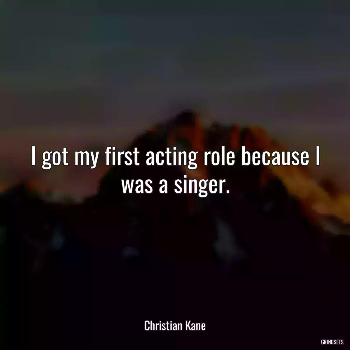 I got my first acting role because I was a singer.