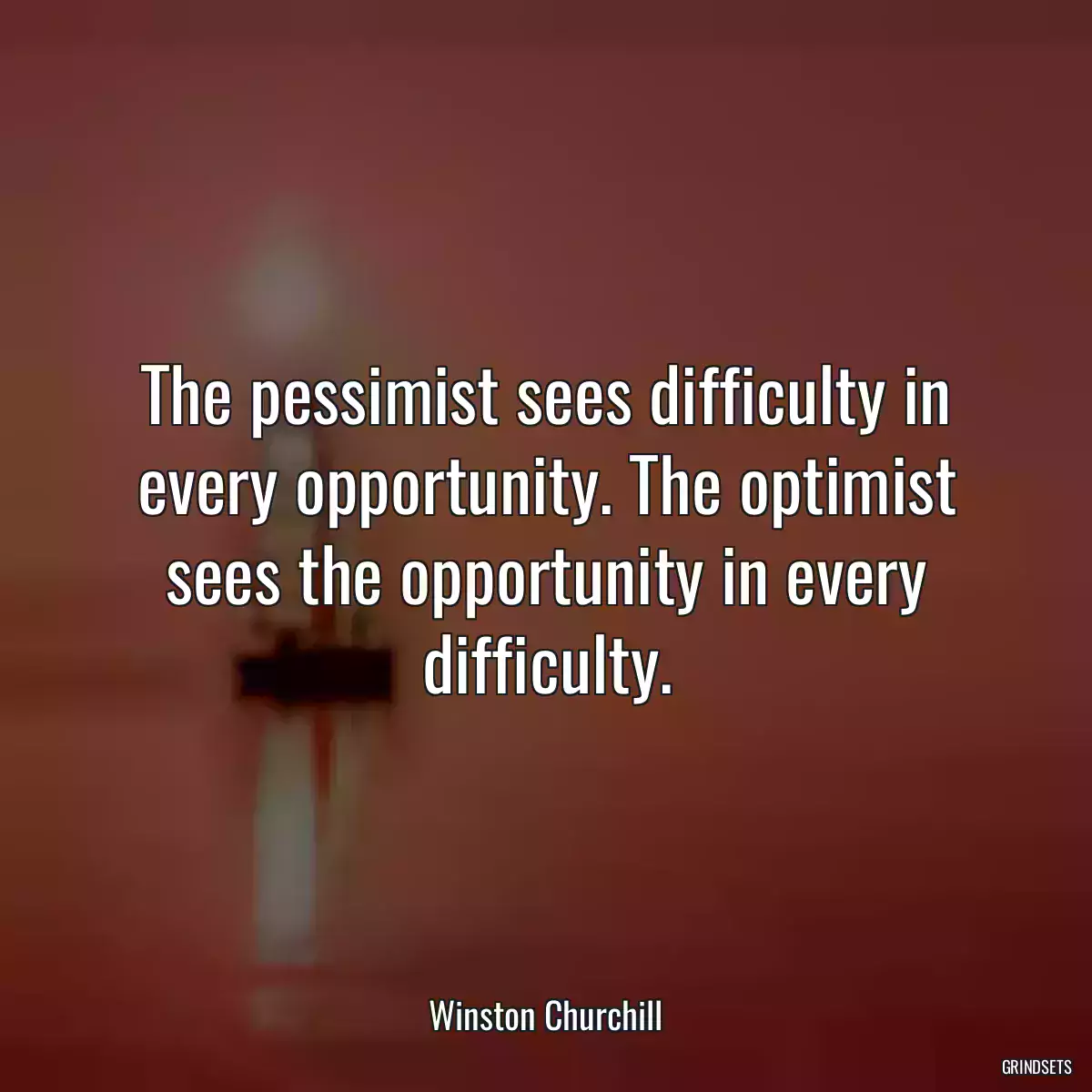 The pessimist sees difficulty in every opportunity. The optimist sees the opportunity in every difficulty.