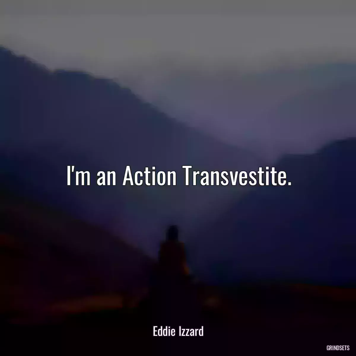 I\'m an Action Transvestite.