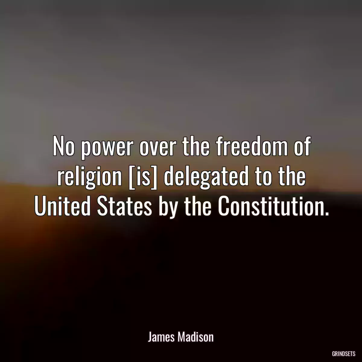 No power over the freedom of religion [is] delegated to the United States by the Constitution.