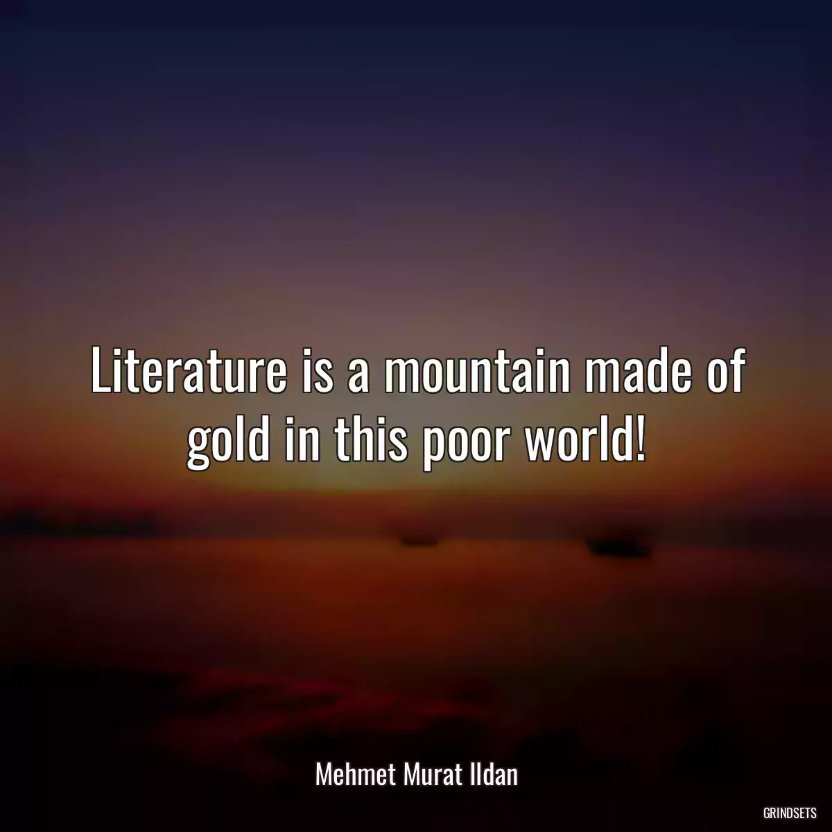 Literature is a mountain made of gold in this poor world!