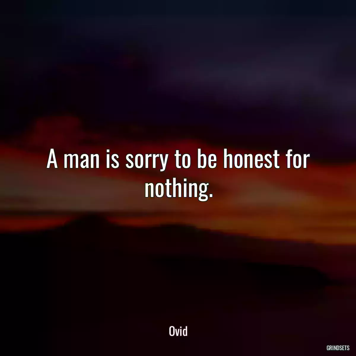 A man is sorry to be honest for nothing.