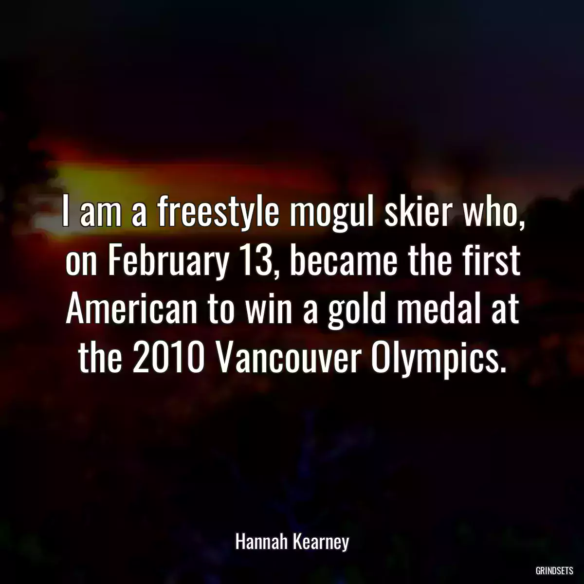 I am a freestyle mogul skier who, on February 13, became the first American to win a gold medal at the 2010 Vancouver Olympics.