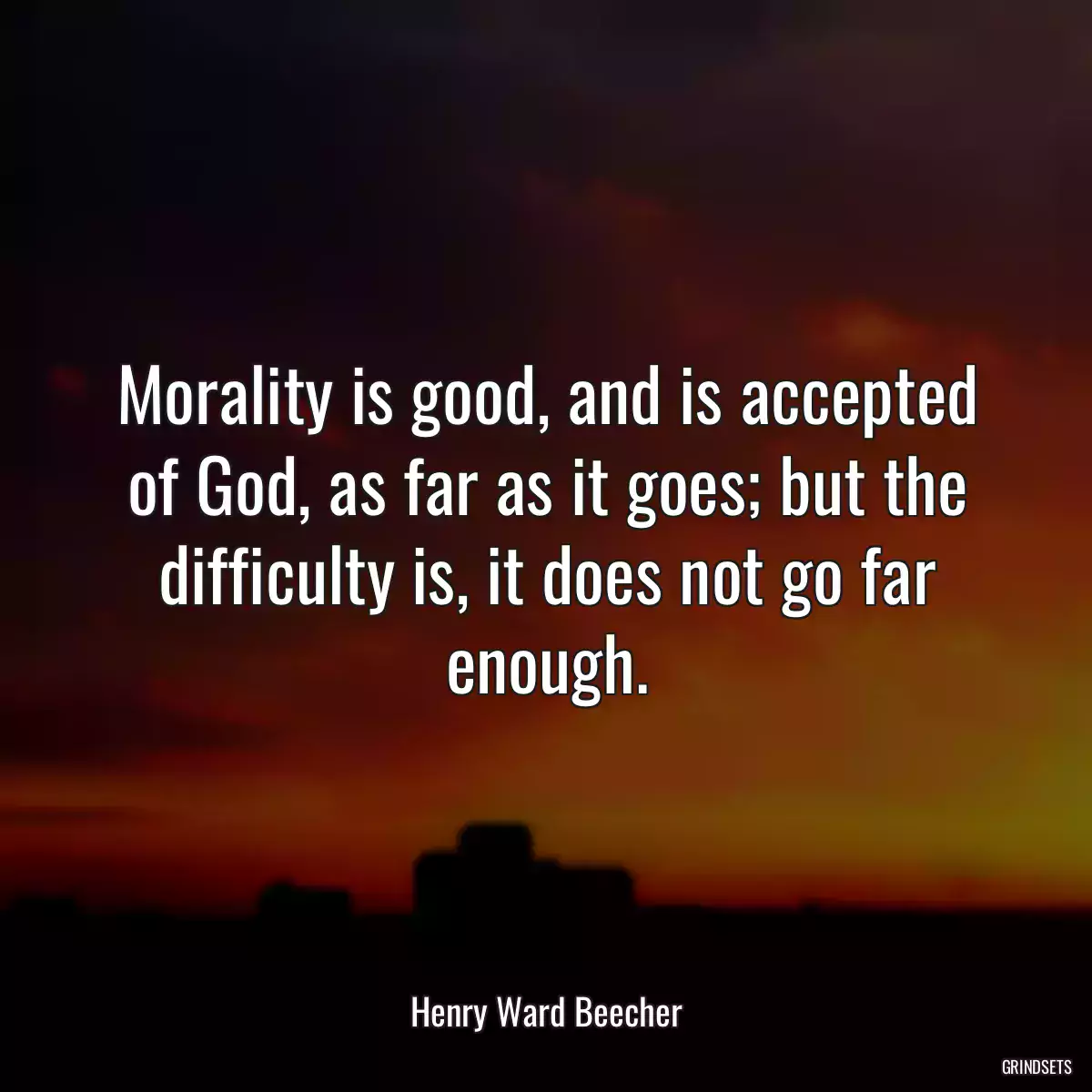 Morality is good, and is accepted of God, as far as it goes; but the difficulty is, it does not go far enough.