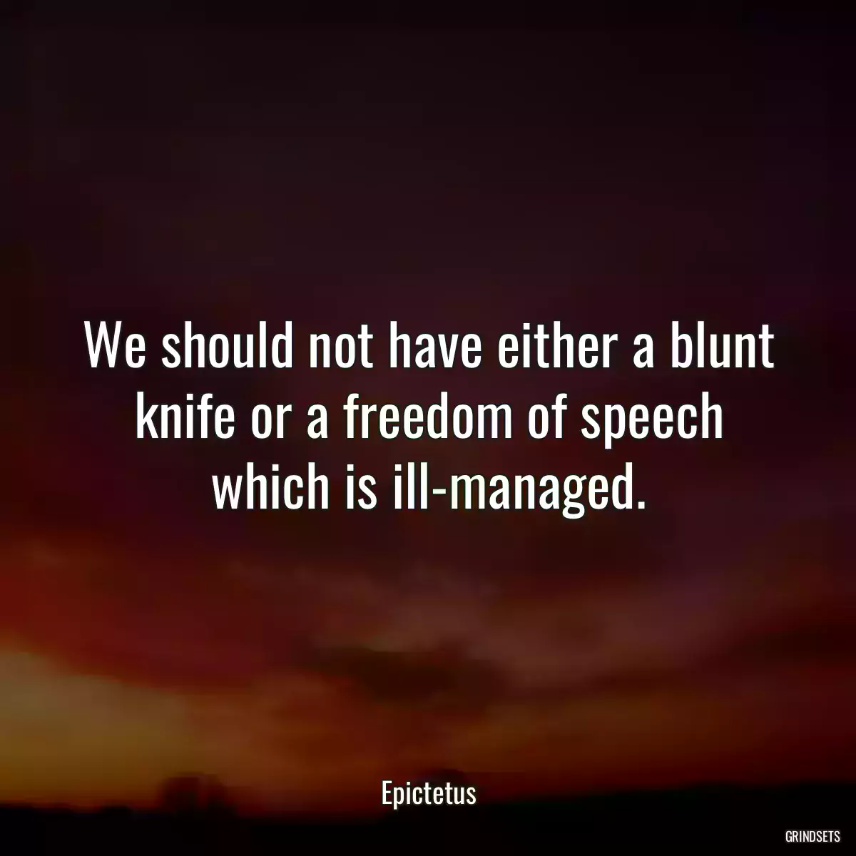 We should not have either a blunt knife or a freedom of speech which is ill-managed.