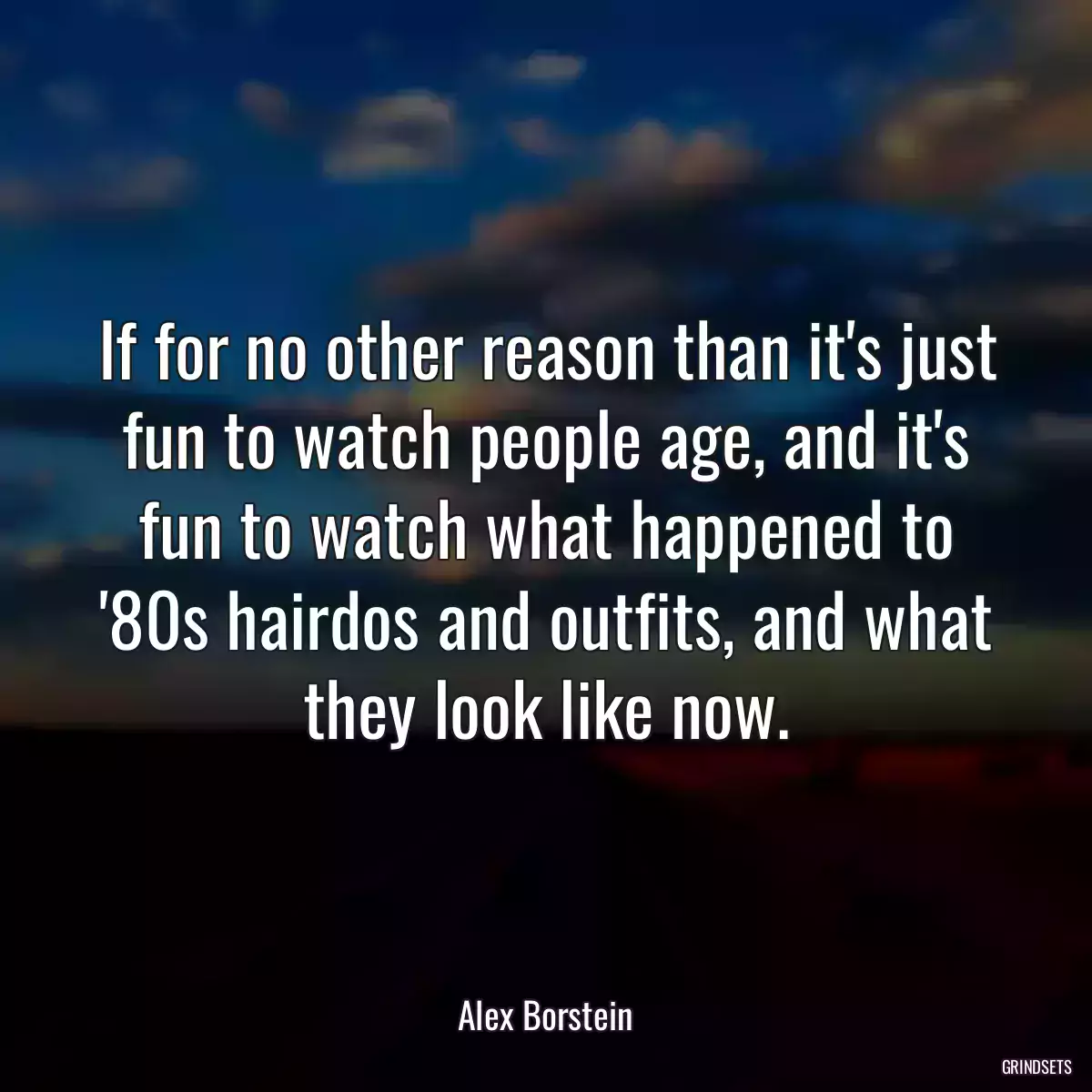 If for no other reason than it\'s just fun to watch people age, and it\'s fun to watch what happened to \'80s hairdos and outfits, and what they look like now.