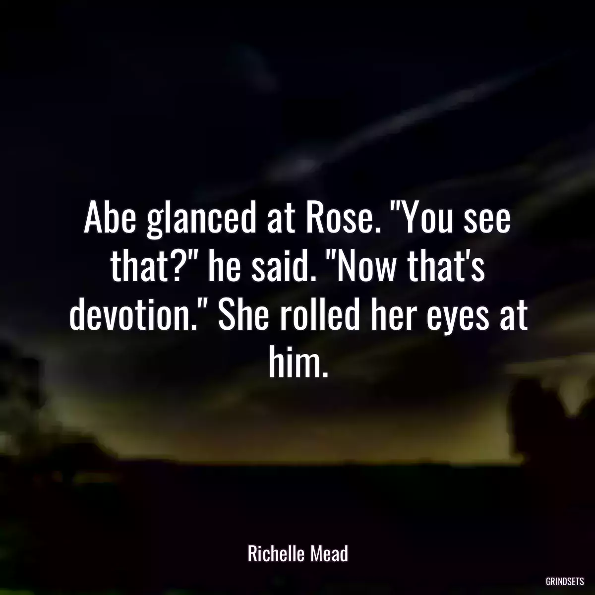 Abe glanced at Rose. \