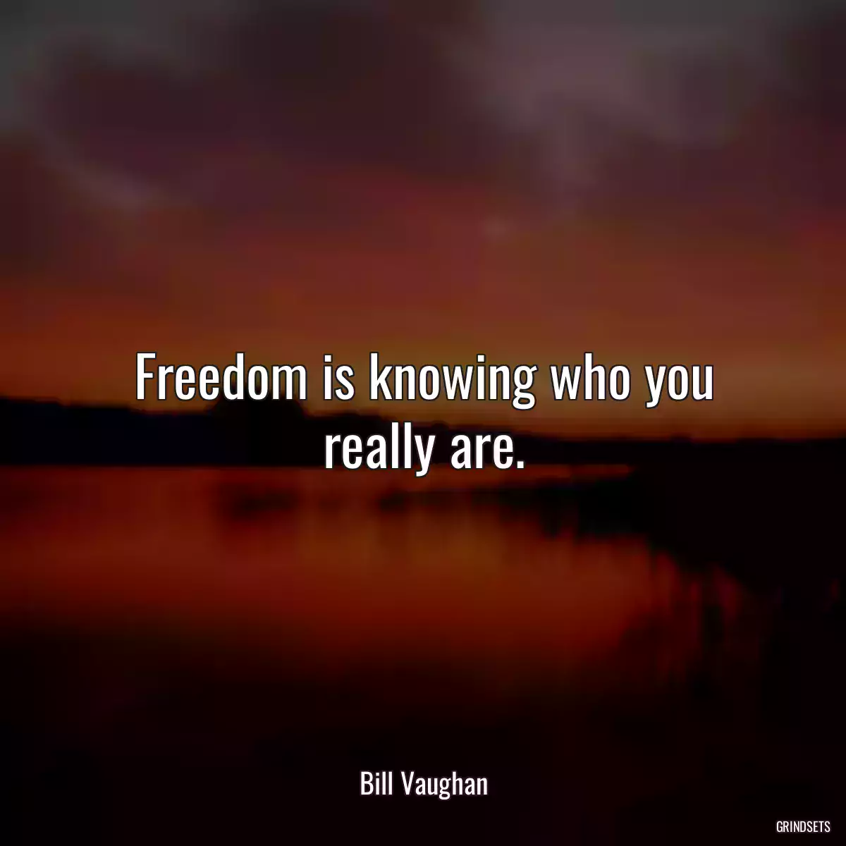 Freedom is knowing who you really are.