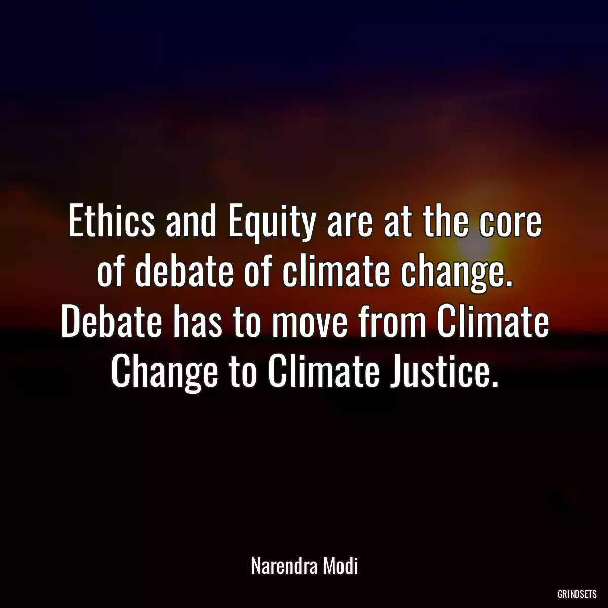 Ethics and Equity are at the core of debate of climate change. Debate has to move from Climate Change to Climate Justice.