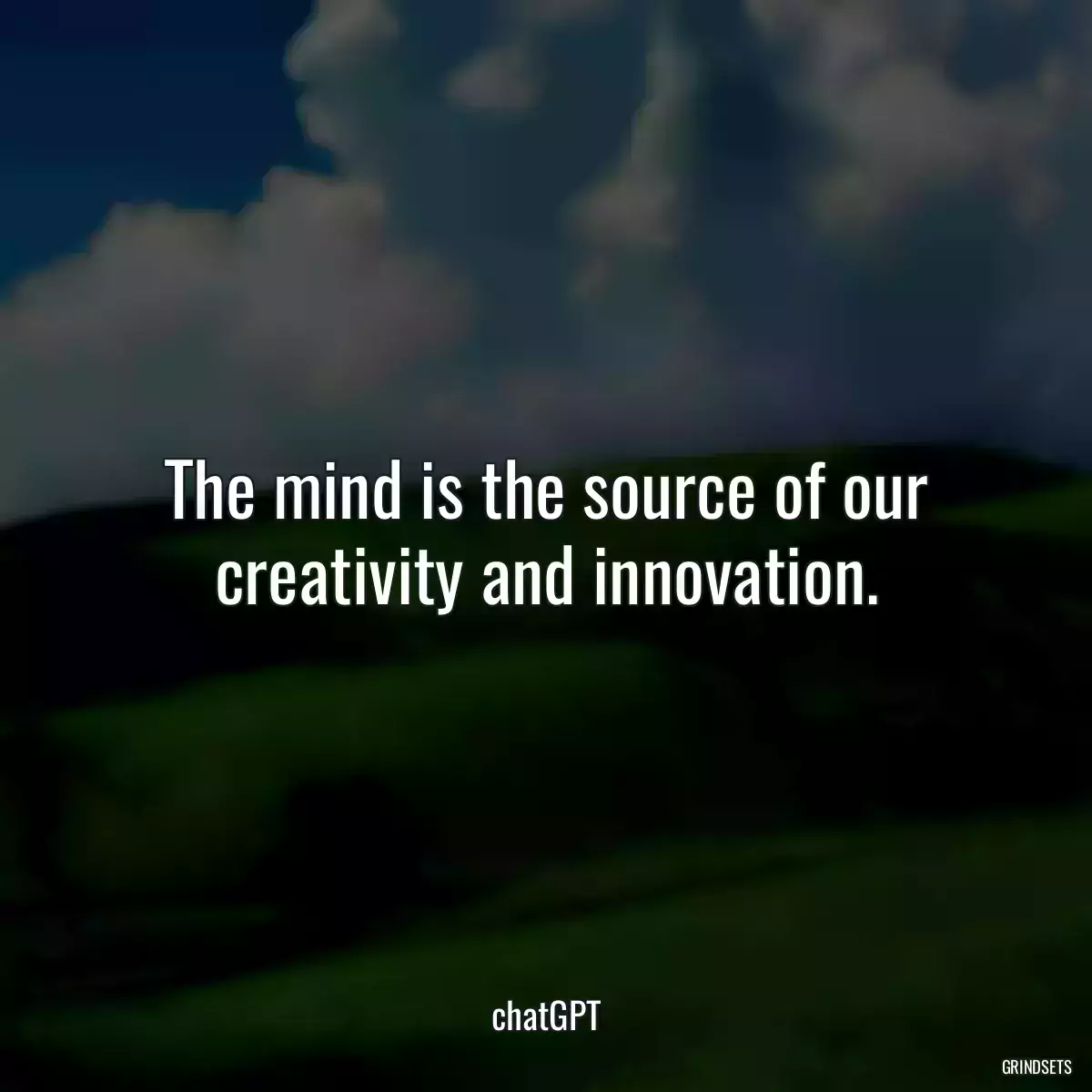 The mind is the source of our creativity and innovation.